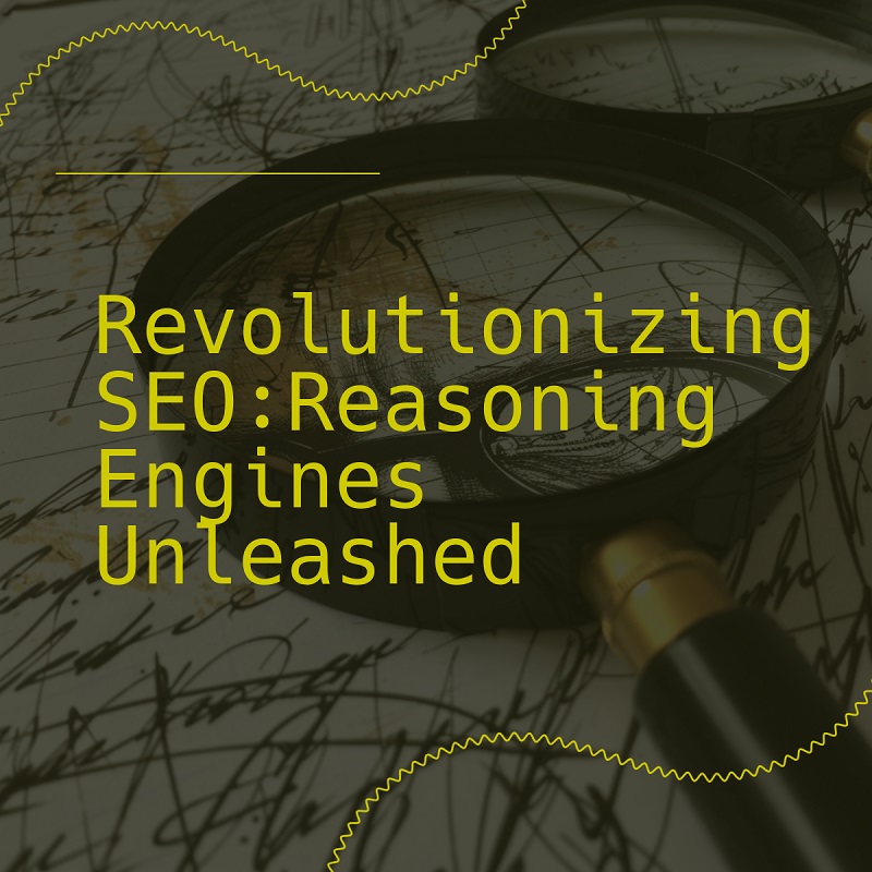 Revolutionizing SEO: Reasoning Engines Unleashed